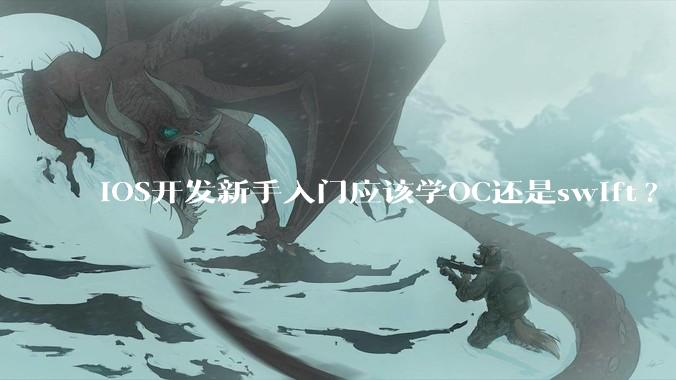 iOS开发新手入门应该学OC还是swift?